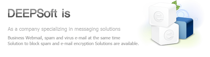 DEEPSoft is As a company specializing in messaging solutions Business Webmail, spam and virus e-mail at the same time Solution to block spam and e-mail encryption Solutions are available.