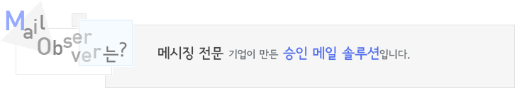 MailObserver 는 메시징 전문 기업이 만든 전문 승인 메일 솔루션입니다